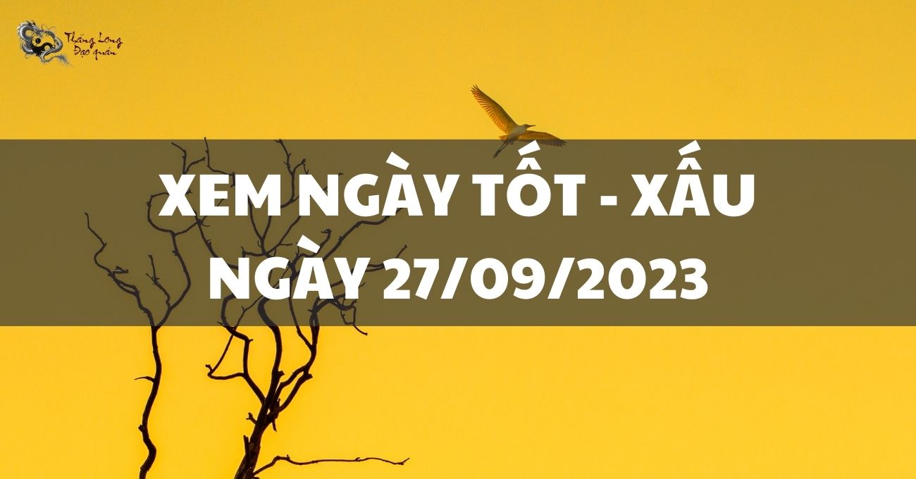Xem lịch tốt xấu ngày 27/9/2023